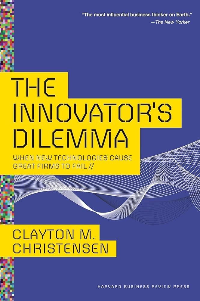 Innovator’s Dilemma: When New Technologies Cause Great Firms to Fail by Clayton M. Christensen
