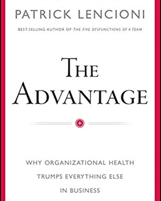 The Advantage: Why Organizational Health Trumps Everything Else In Business by Patrick M. Lencioni